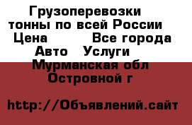 Грузоперевозки 2,5тонны по всей России  › Цена ­ 150 - Все города Авто » Услуги   . Мурманская обл.,Островной г.